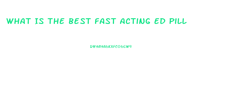 What Is The Best Fast Acting Ed Pill