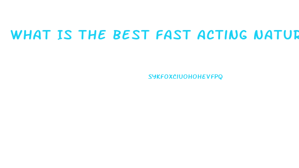 What Is The Best Fast Acting Natural Ed Pill