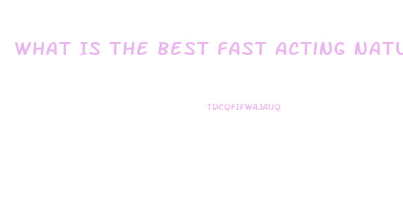 What Is The Best Fast Acting Natural Ed Pill