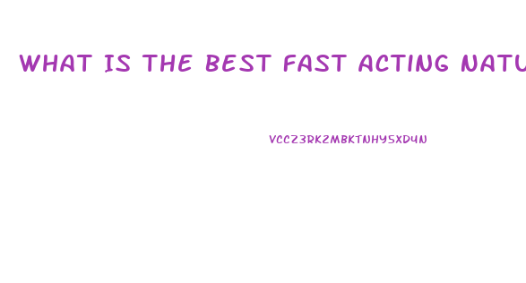 What Is The Best Fast Acting Natural Ed Pill