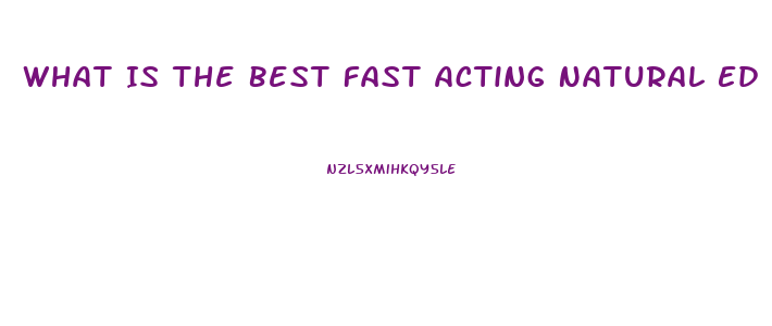 What Is The Best Fast Acting Natural Ed Pill