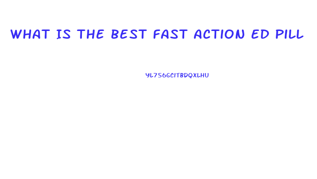 What Is The Best Fast Action Ed Pill