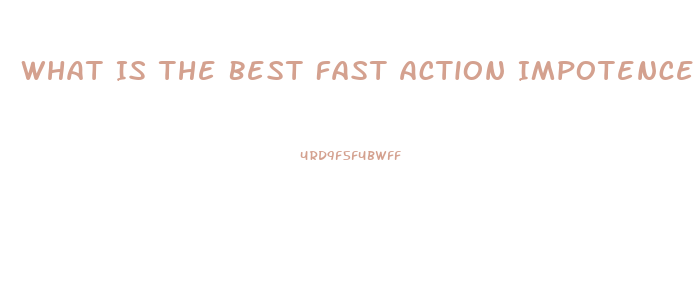 What Is The Best Fast Action Impotence Pill