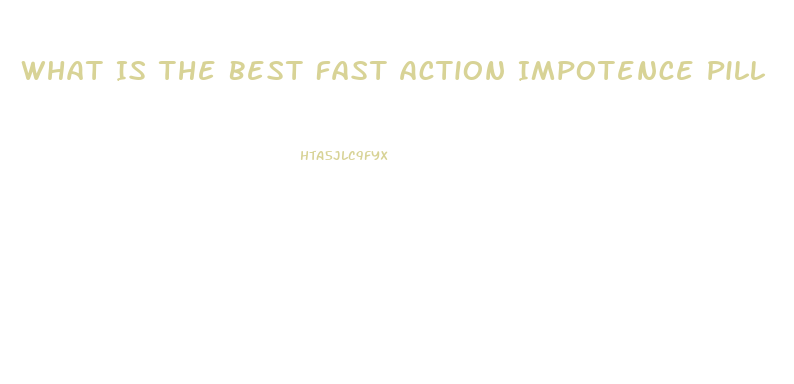 What Is The Best Fast Action Impotence Pill