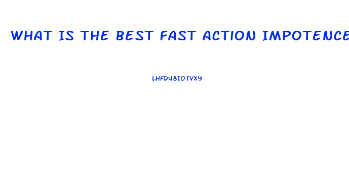 What Is The Best Fast Action Impotence Pill That Works 