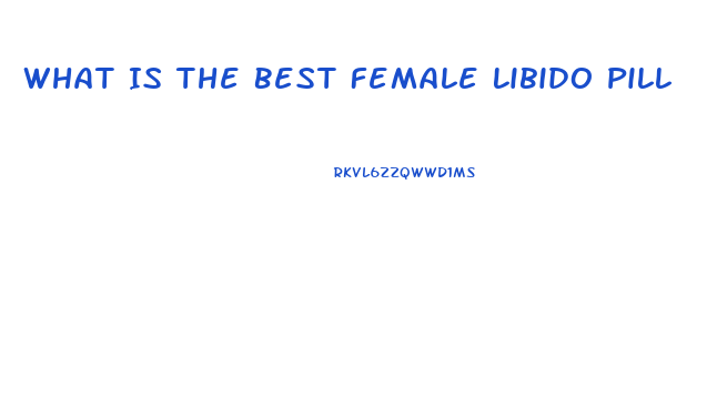 What Is The Best Female Libido Pill