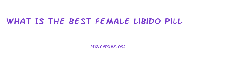 What Is The Best Female Libido Pill