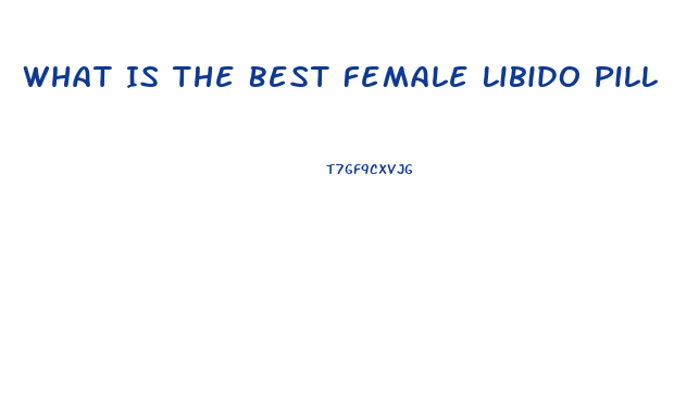 What Is The Best Female Libido Pill