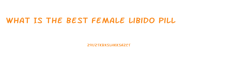 What Is The Best Female Libido Pill