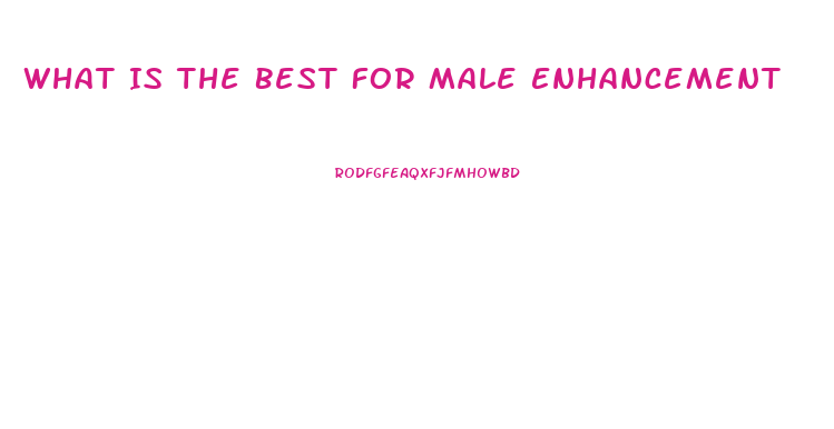 What Is The Best For Male Enhancement