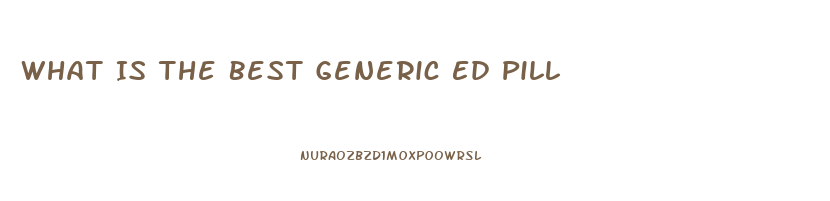 What Is The Best Generic Ed Pill
