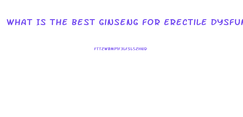 What Is The Best Ginseng For Erectile Dysfunction