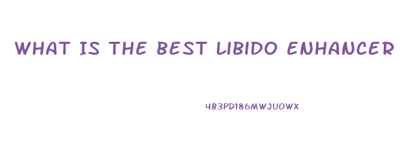 What Is The Best Libido Enhancer