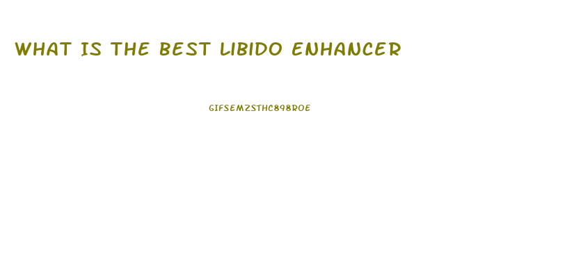 What Is The Best Libido Enhancer