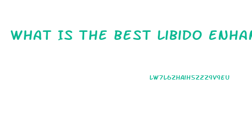 What Is The Best Libido Enhancer