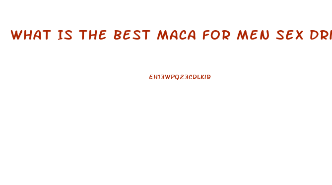 What Is The Best Maca For Men Sex Drive