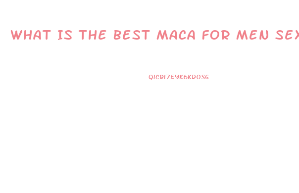 What Is The Best Maca For Men Sex Drive