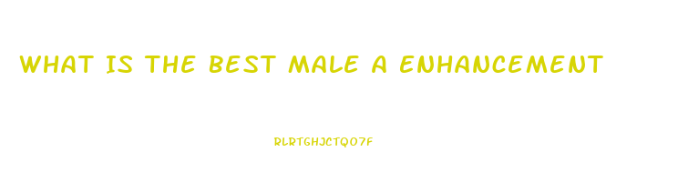 What Is The Best Male A Enhancement