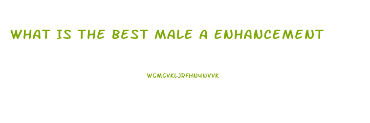What Is The Best Male A Enhancement