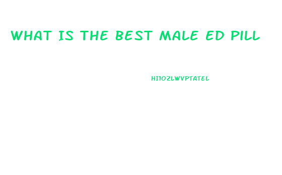 What Is The Best Male Ed Pill