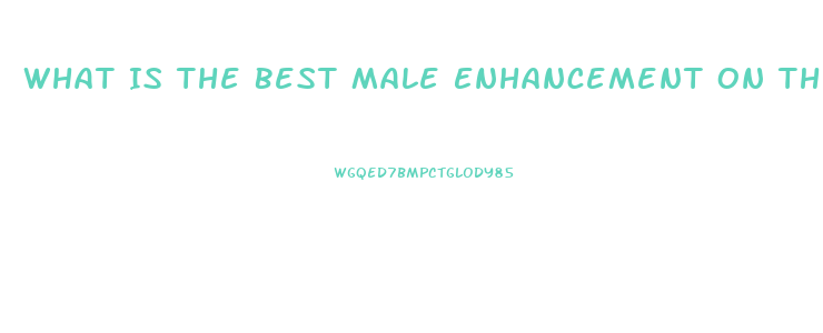 What Is The Best Male Enhancement On The Market