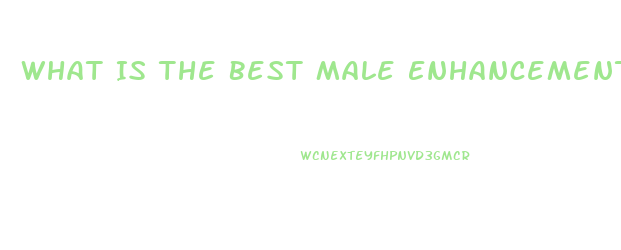 What Is The Best Male Enhancement Out There