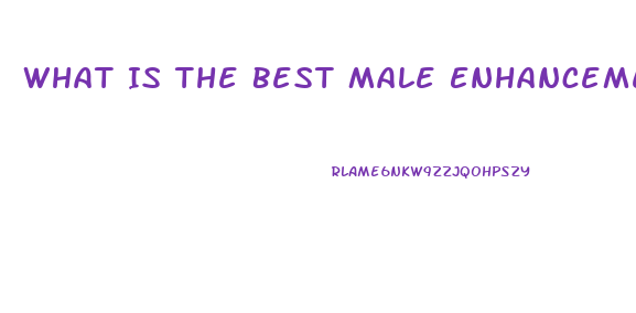 What Is The Best Male Enhancement Out There