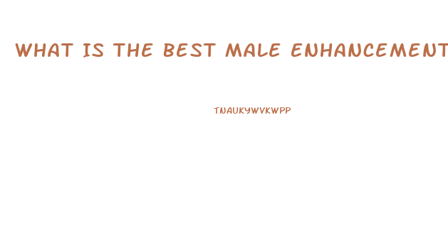 What Is The Best Male Enhancement Pill Around