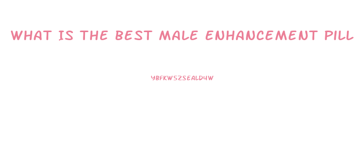 What Is The Best Male Enhancement Pill Dr Phil And Steve Harvey