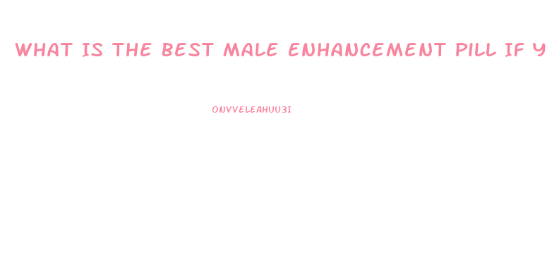 What Is The Best Male Enhancement Pill If You Are On Beta Blockers