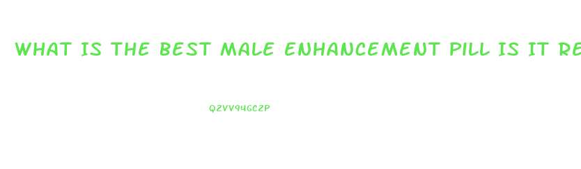 What Is The Best Male Enhancement Pill Is It Rexavar