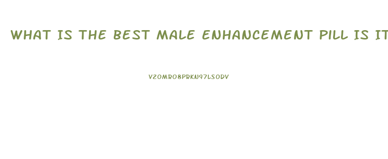 What Is The Best Male Enhancement Pill Is It Rexavar