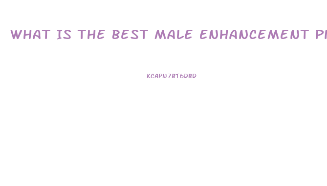 What Is The Best Male Enhancement Pill