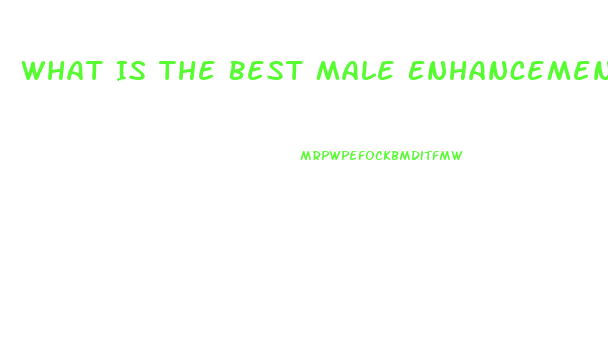 What Is The Best Male Enhancement Pill On The Market Today