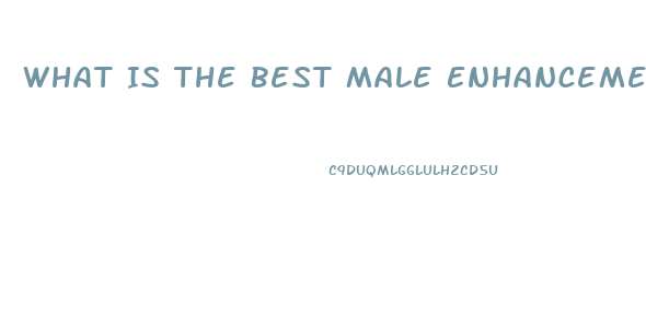 What Is The Best Male Enhancement Pill On The Market