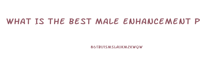 What Is The Best Male Enhancement Pill That Works