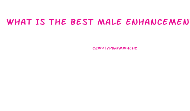What Is The Best Male Enhancement Pill