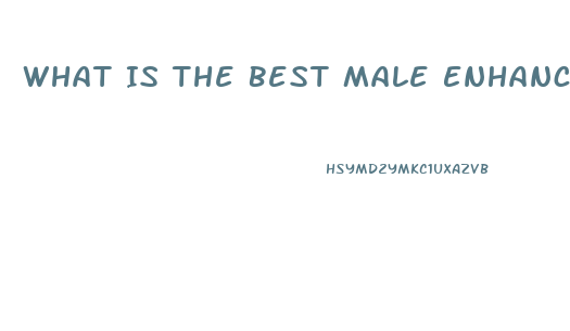 What Is The Best Male Enhancement Product At Gnc