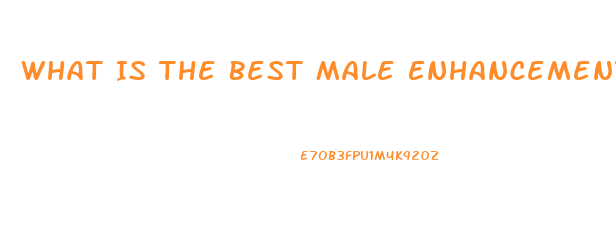 What Is The Best Male Enhancement Product