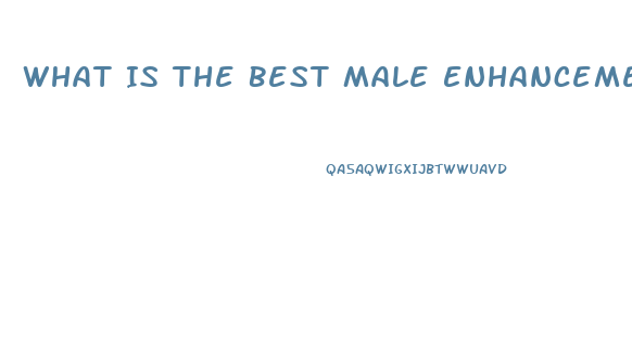What Is The Best Male Enhancement Product On The Market