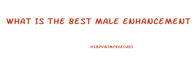 What Is The Best Male Enhancement Supplement