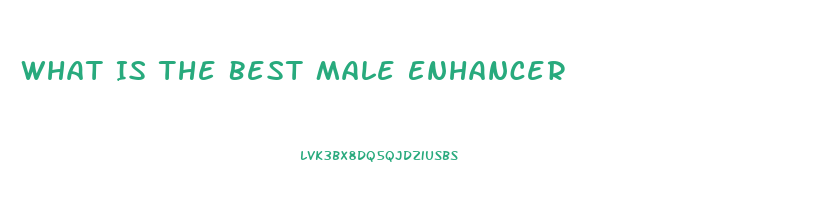 What Is The Best Male Enhancer