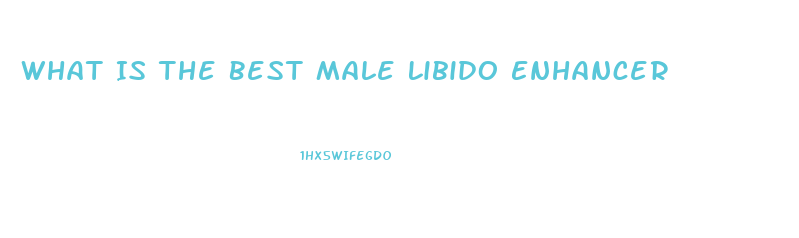What Is The Best Male Libido Enhancer