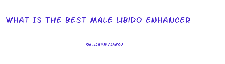 What Is The Best Male Libido Enhancer