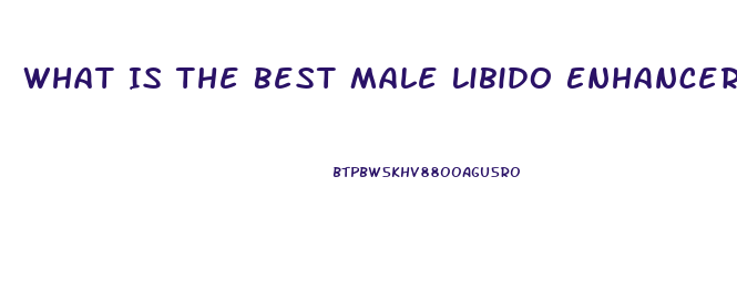 What Is The Best Male Libido Enhancer