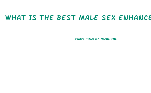 What Is The Best Male Sex Enhancement Pill