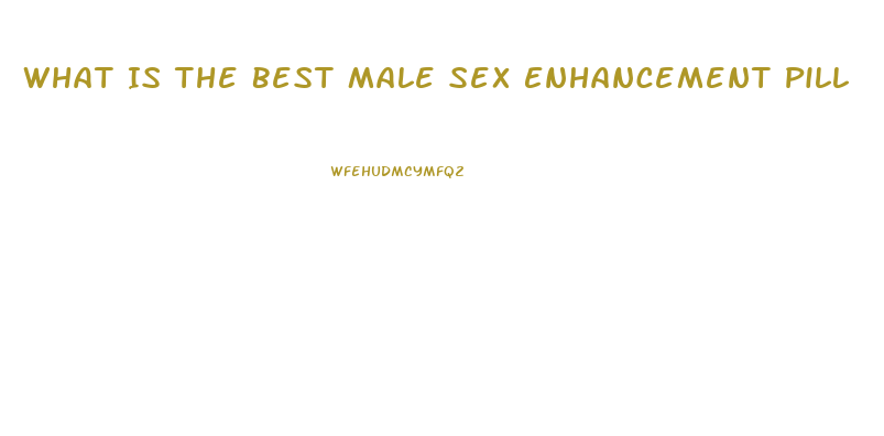 What Is The Best Male Sex Enhancement Pill