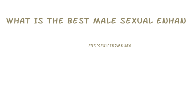 What Is The Best Male Sexual Enhancement Pill