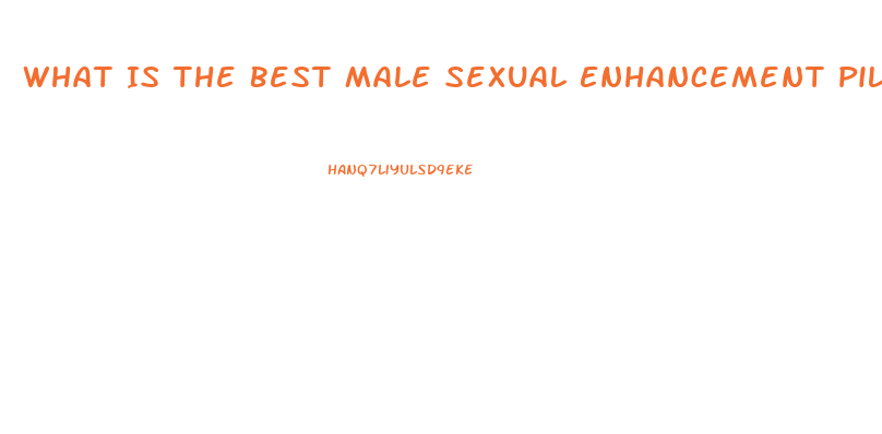 What Is The Best Male Sexual Enhancement Pill
