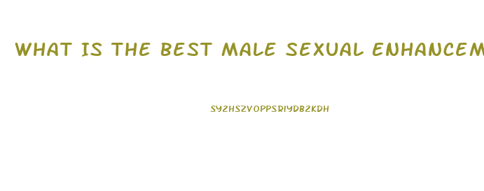 What Is The Best Male Sexual Enhancement Product